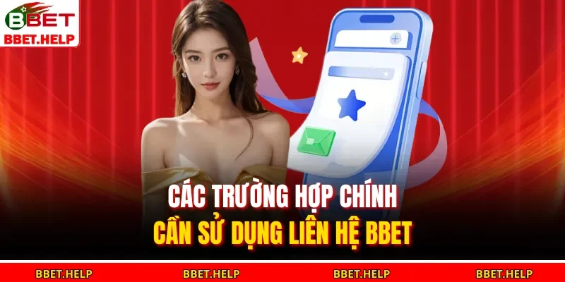 Các trường hợp chính cần sử dụng liên hệ BBET 