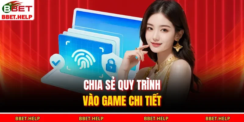 Chia sẻ quy trình vào game chi tiết 