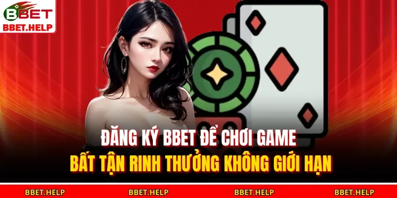 Đăng ký BBET để chơi game bất tận rinh thưởng không giới hạn