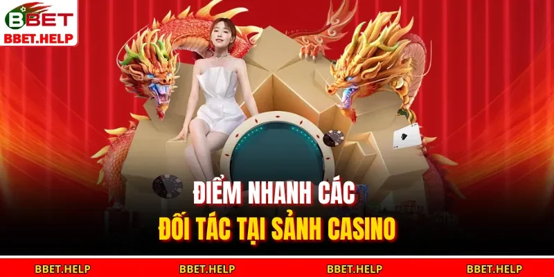 Điểm nhanh các đối tác tại sảnh casinoĐiểm nhanh các đối tác tại sảnh casino