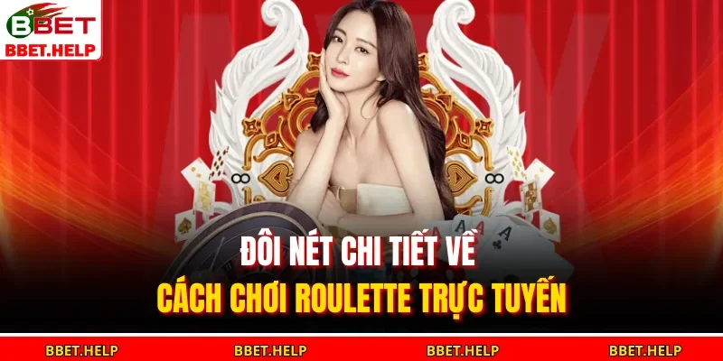 Đôi nét chi tiết về cách chơi Roulette trực tuyến