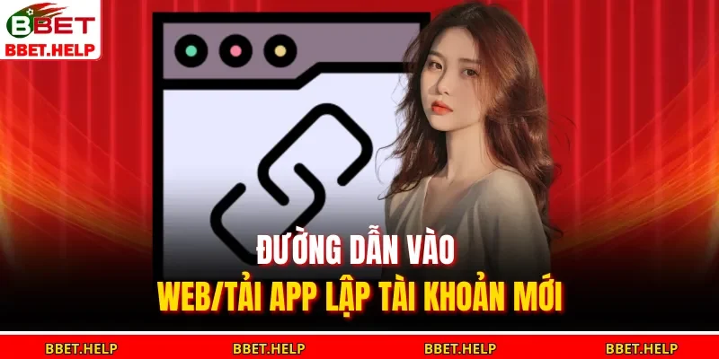 Đường dẫn vào web/tải app lập tài khoản mới
