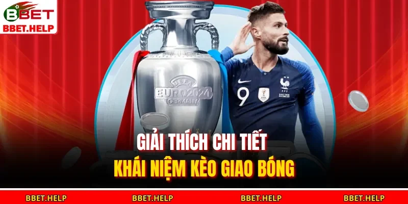 Giải thích chi tiết khái niệm kèo giao bóng