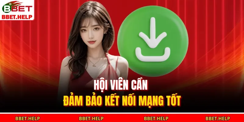 Tải App Bbet 3 Hội viên cần đảm bảo kết nối mạng tốt
