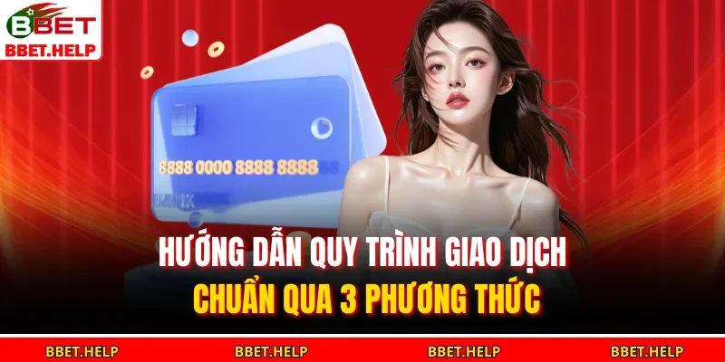 Hướng dẫn quy trình giao dịch chuẩn qua 3 phương thức