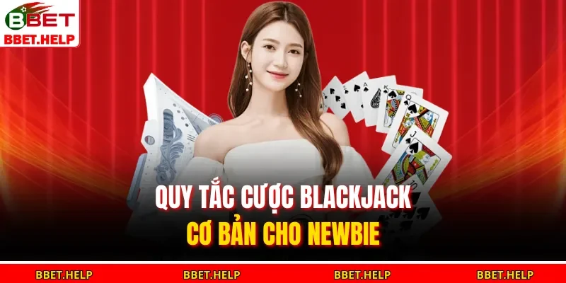 Cách Chơi Blackjack | Nắm Bắt Quy Tắc, Tránh Thua Lỗ Cơ Bản 2 Quy tắc cược blackjack cơ bản cho newbie